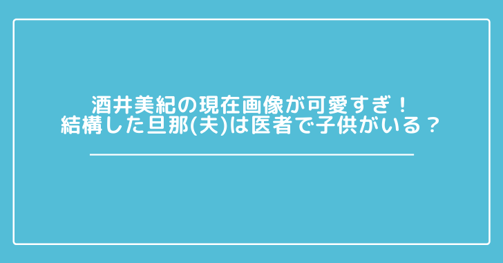 酒井 美紀 旦那